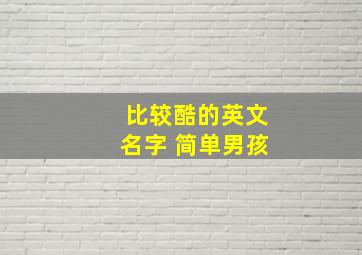 比较酷的英文名字 简单男孩